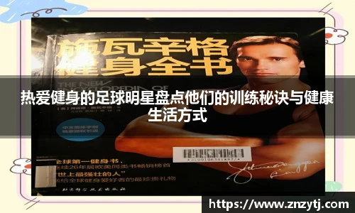 热爱健身的足球明星盘点他们的训练秘诀与健康生活方式
