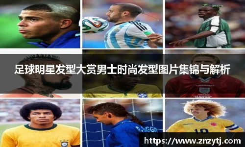 足球明星发型大赏男士时尚发型图片集锦与解析